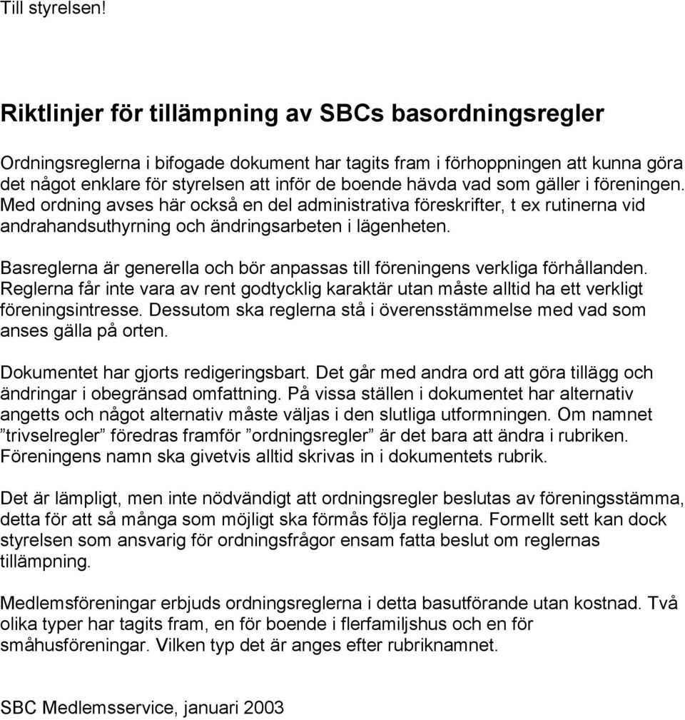 som gäller i föreningen. Med ordning avses här också en del administrativa föreskrifter, t ex rutinerna vid andrahandsuthyrning och ändringsarbeten i lägenheten.