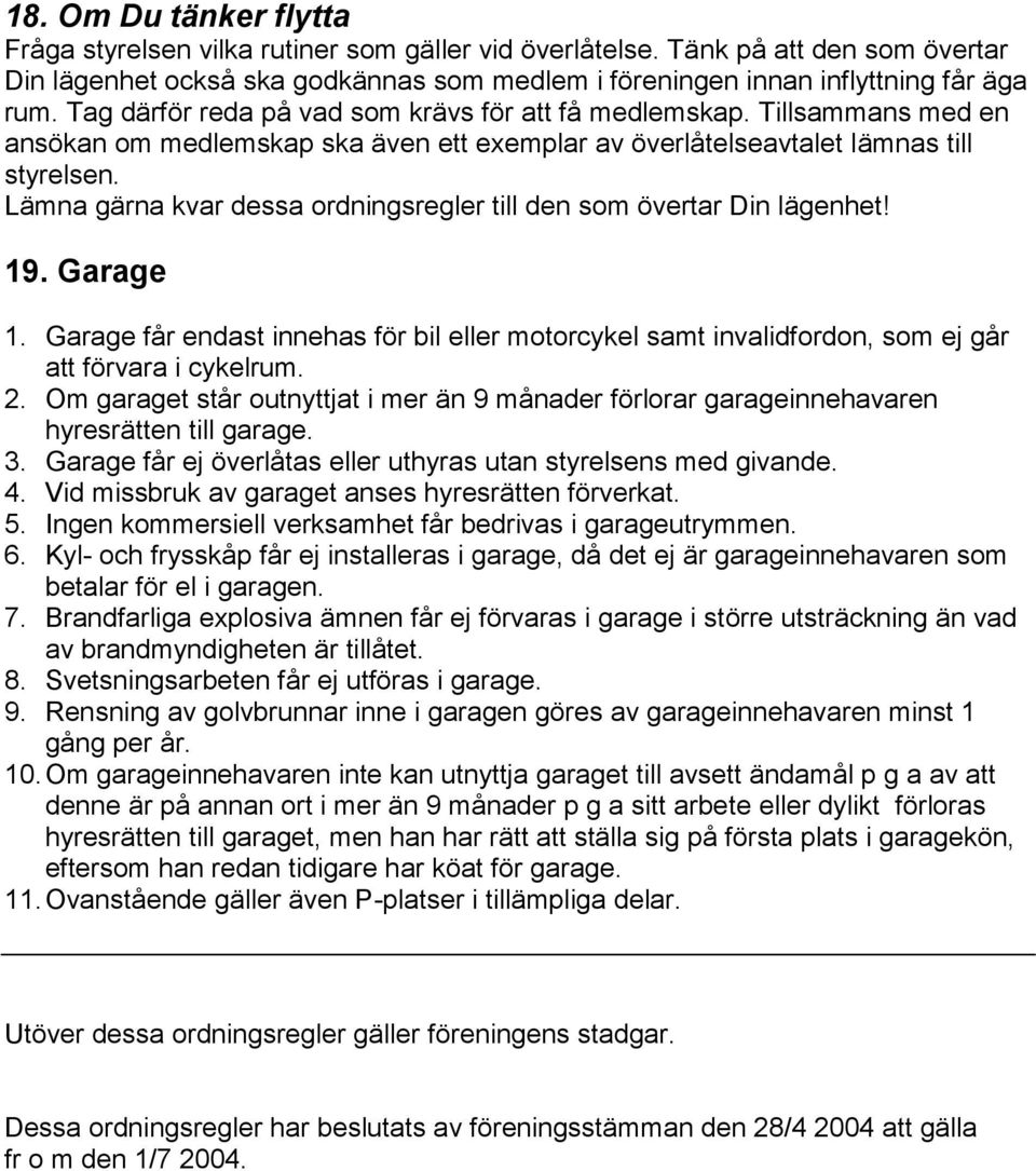 Lämna gärna kvar dessa ordningsregler till den som övertar Din lägenhet! 19. Garage 1. Garage får endast innehas för bil eller motorcykel samt invalidfordon, som ej går att förvara i cykelrum. 2.