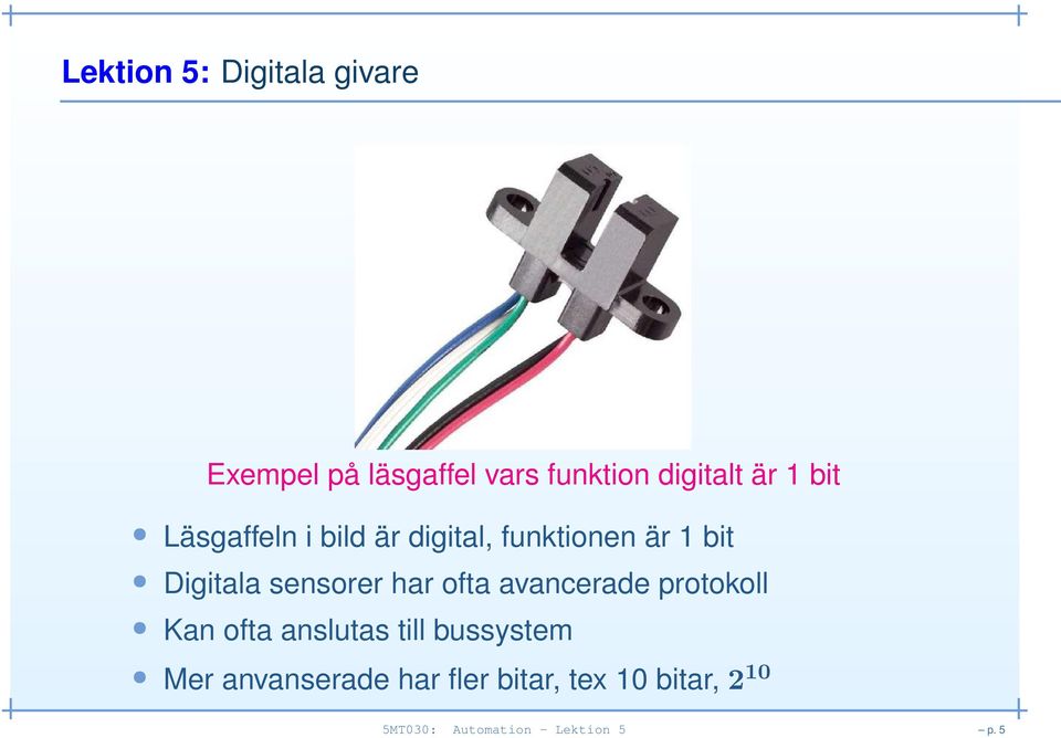 har ofta avancerade protokoll Kan ofta anslutas till bussystem Mer