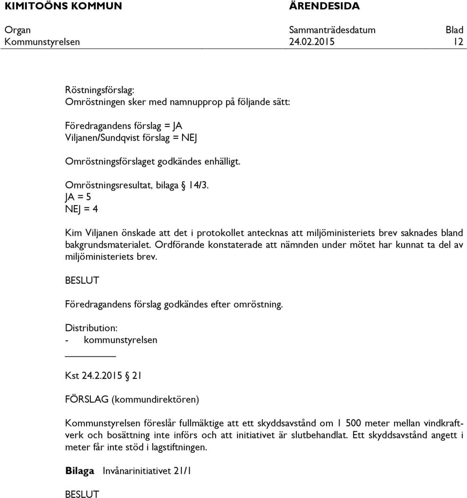 Ordförande konstaterade att nämnden under mötet har kunnat ta del av miljöministeriets brev. Föredragandens förslag godkändes efter omröstning. Distribution: - kommunstyrelsen Kst 24