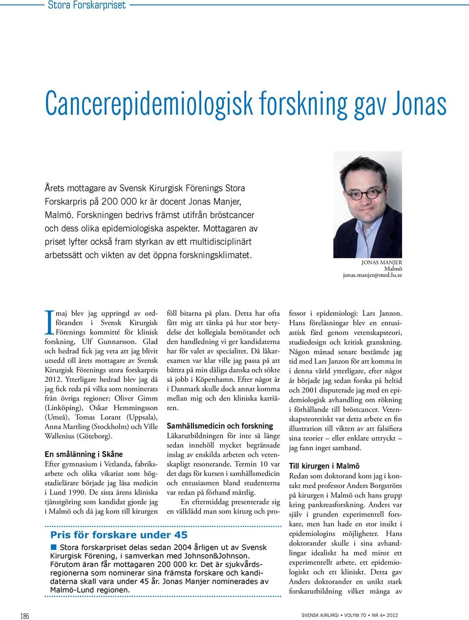 Mottagaren av priset lyfter också fram styrkan av ett multidisciplinärt arbetssätt och vikten av det öppna forskningsklimatet. JONAS MANJER Malmö jonas.manjer@med.lu.