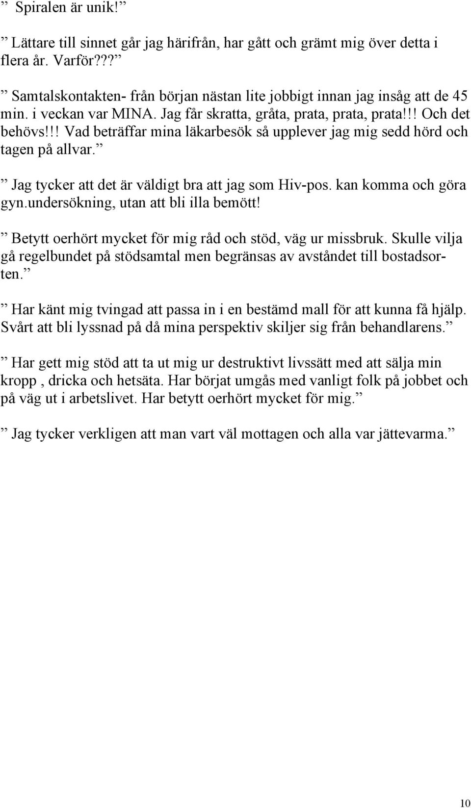 Jag tycker att det är väldigt bra att jag som Hiv-pos. kan komma och göra gyn.undersökning, utan att bli illa bemött! Betytt oerhört mycket för mig råd och stöd, väg ur missbruk.