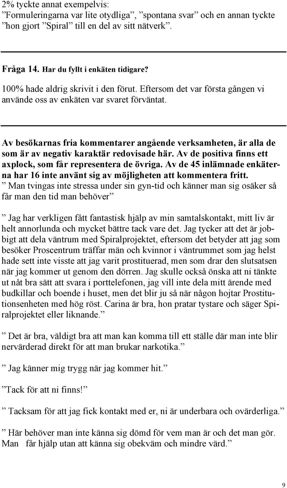 Av besökarnas fria kommentarer angående verksamheten, är alla de som är av negativ karaktär redovisade här. Av de positiva finns ett axplock, som får representera de övriga.