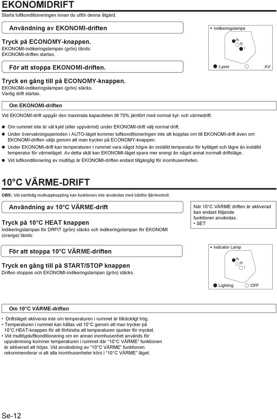 Om EKONOMI-driften Vid EKONOMI-drift uppgår den maximala kapaciteten till 70% jämfört med normal kyl- och värmedrift.