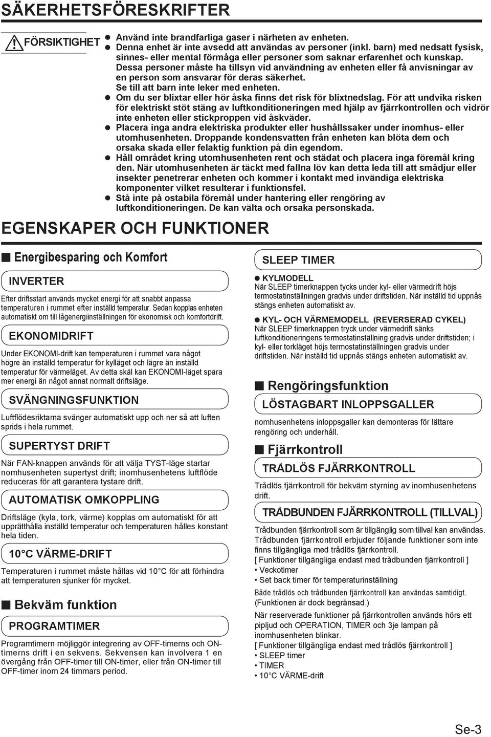 Dessa personer måste ha tillsyn vid användning av enheten eller få anvisningar av en person som ansvarar för deras säkerhet. Se till att barn inte leker med enheten.