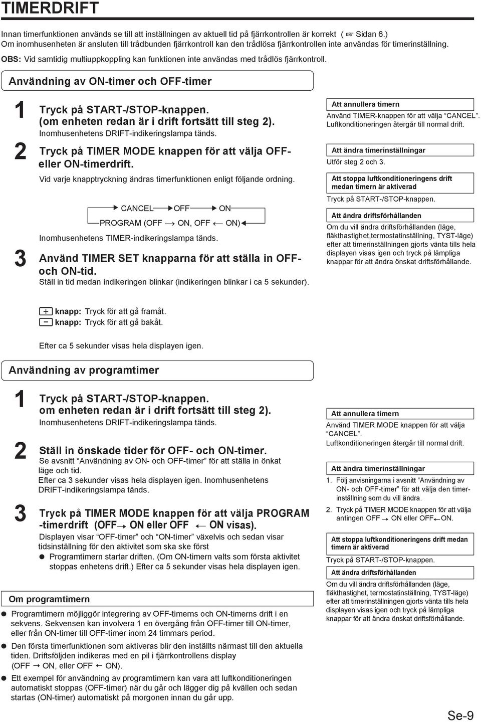 OBS: Vid samtidig multiuppkoppling kan funktionen inte användas med trådlös fjärrkontroll. Användning av ON-timer och OFF-timer 1 2 3 Tryck på START-/STOP-knappen.