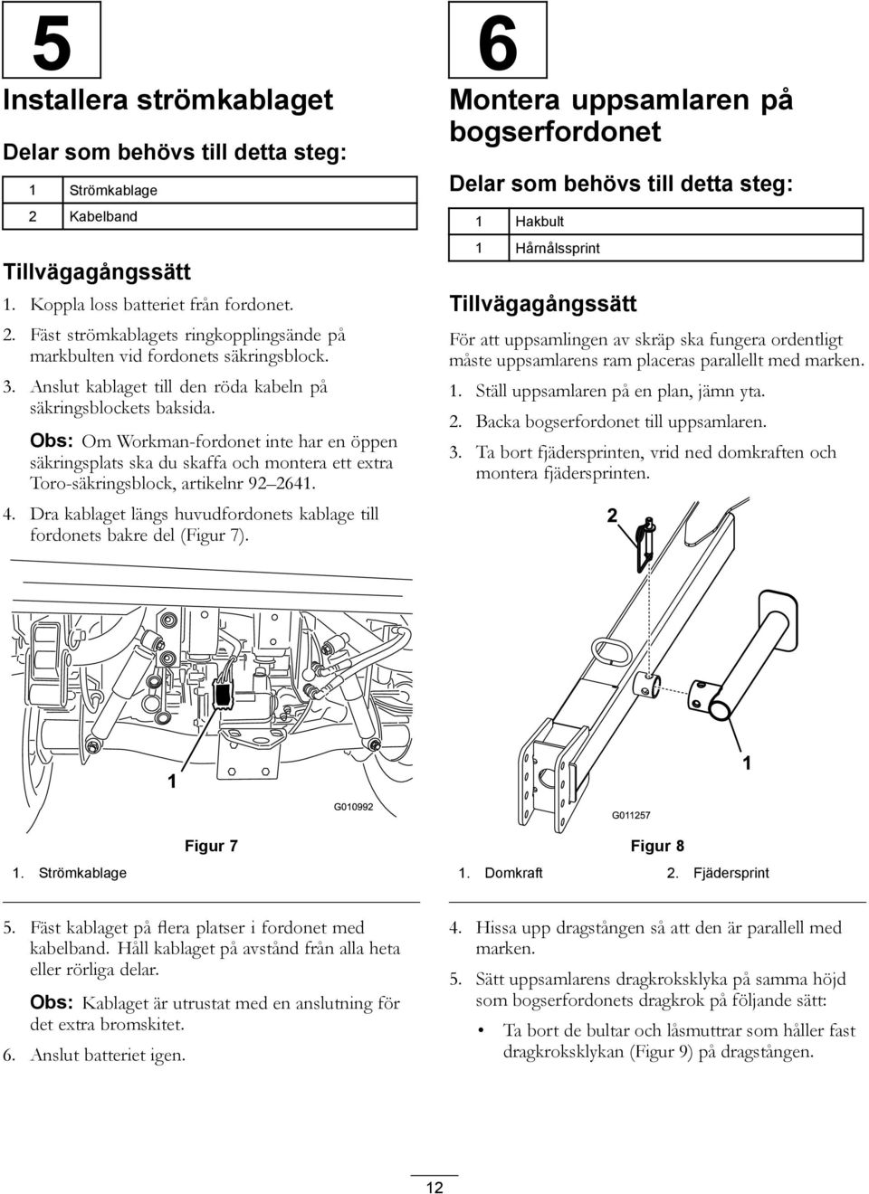 4. Dra kablaget längs huvudfordonets kablage till fordonets bakre del (Figur 7).