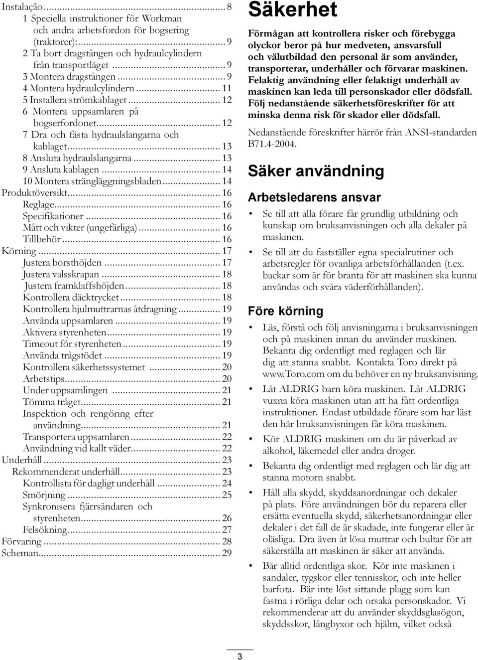 .. 13 9 Ansluta kablagen... 14 10 Montera strängläggningsbladen... 14 Produktöversikt... 16 Reglage... 16 Specifikationer... 16 Mått och vikter (ungefärliga)... 16 Tillbehör... 16 Körning.