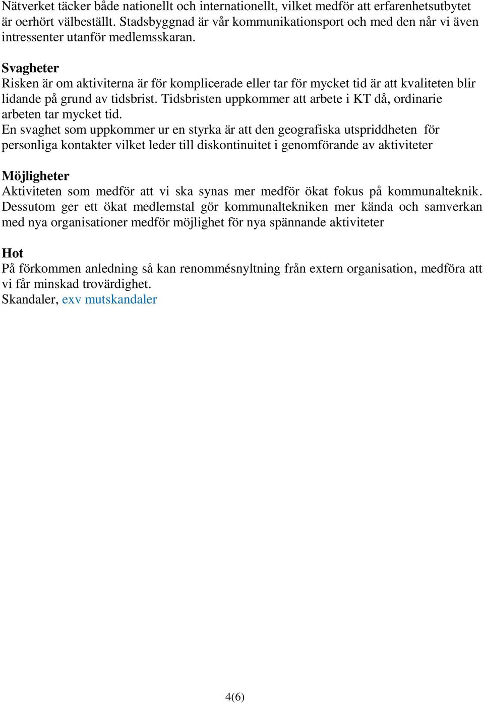 Svagheter Risken är om aktiviterna är för komplicerade eller tar för mycket tid är att kvaliteten blir lidande på grund av tidsbrist.