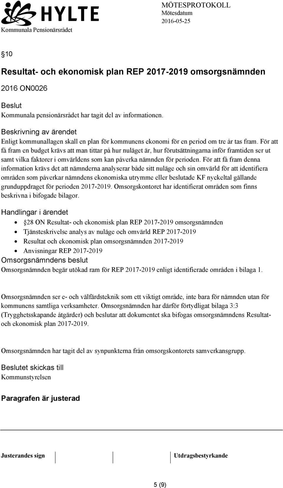 För att få fram en budget krävs att man tittar på hur nuläget är, hur förutsättningarna inför framtiden ser ut samt vilka faktorer i omvärldens som kan påverka nämnden för perioden.