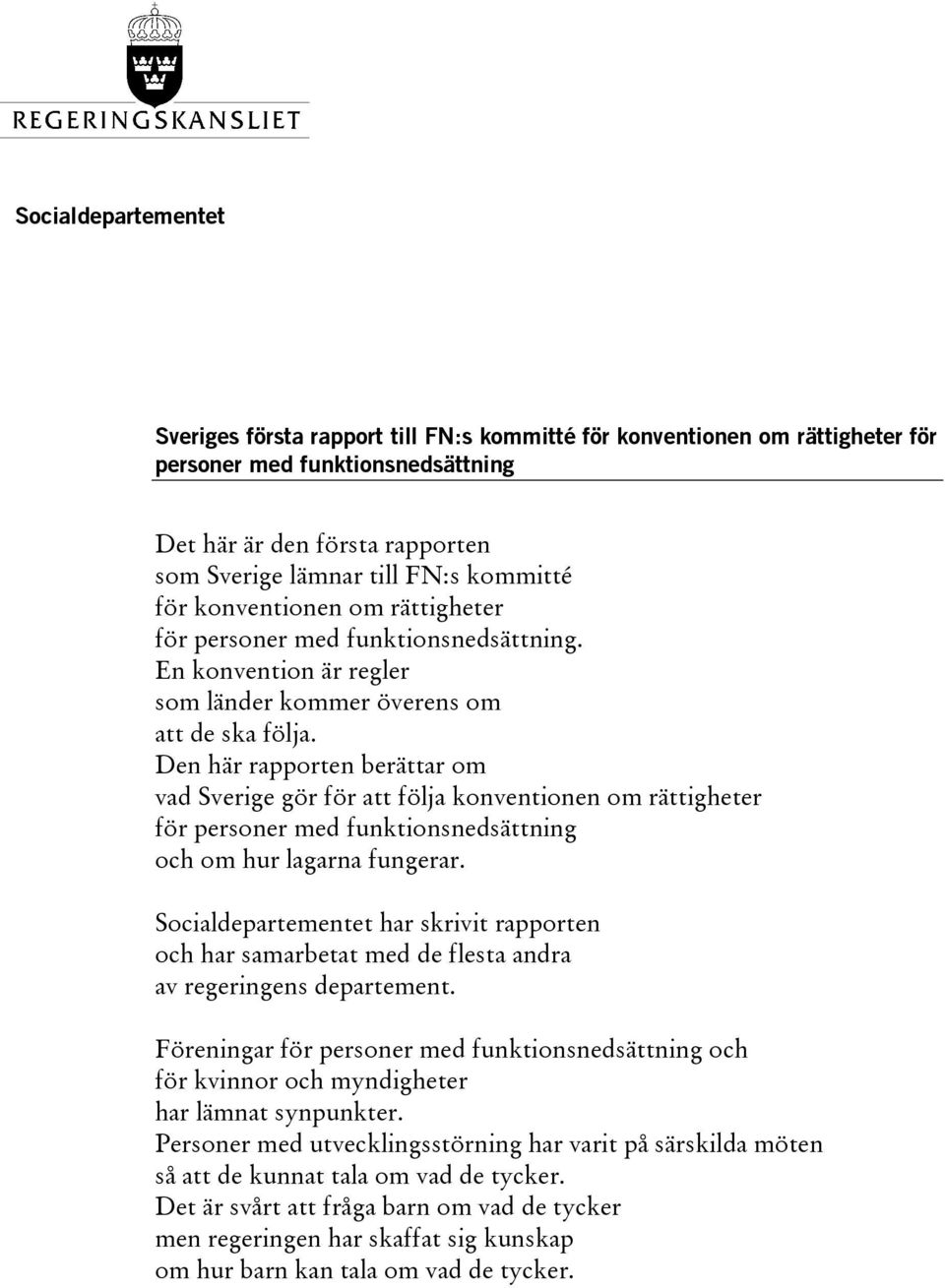 Den här rapporten berättar om vad Sverige gör för att följa konventionen om rättigheter för personer med funktionsnedsättning och om hur lagarna fungerar.