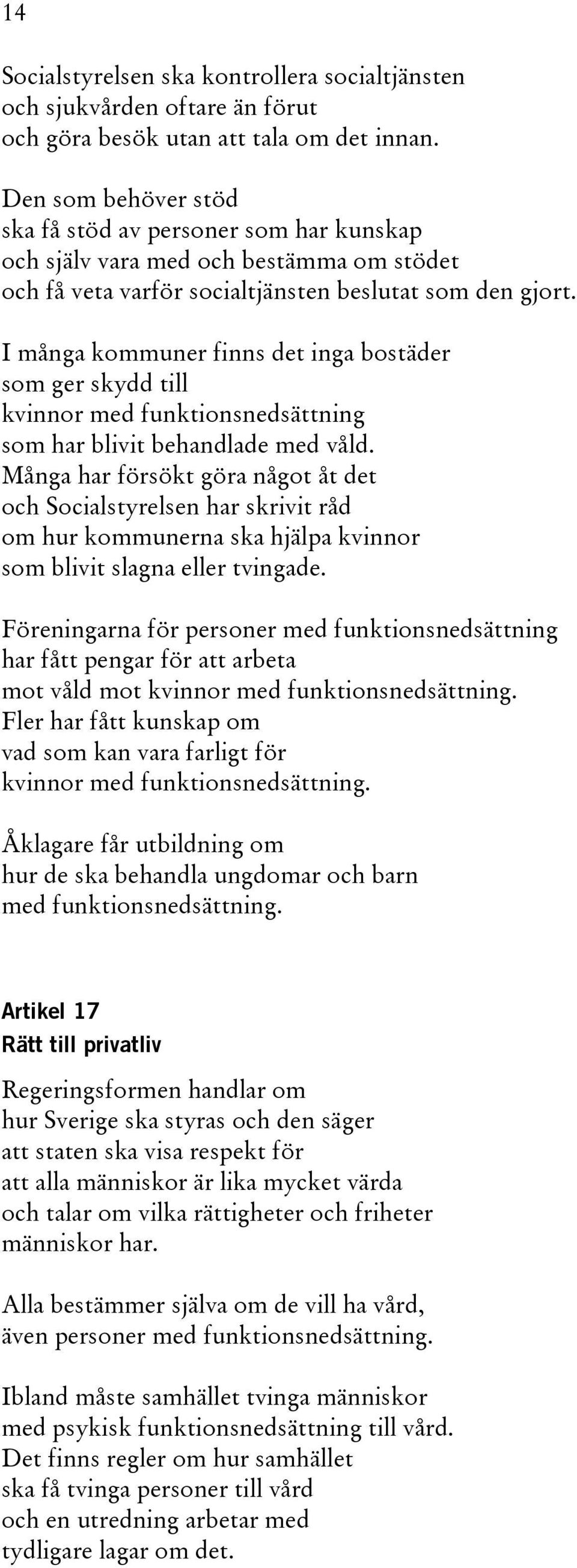 I många kommuner finns det inga bostäder som ger skydd till kvinnor med funktionsnedsättning som har blivit behandlade med våld.