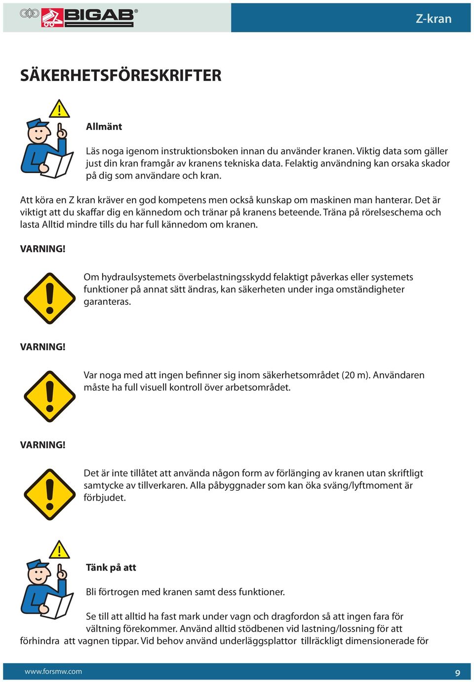 Det är viktigt att du skaffar dig en kännedom och tränar på kranens beteende. Träna på rörelseschema och lasta Alltid mindre tills du har full kännedom om kranen. VARNING!