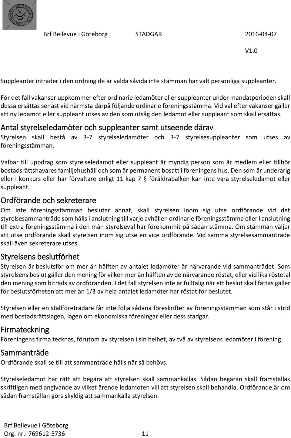 Vid val efter vakanser gäller att ny ledamot eller suppleant utses av den som utsåg den ledamot eller suppleant som skall ersättas.