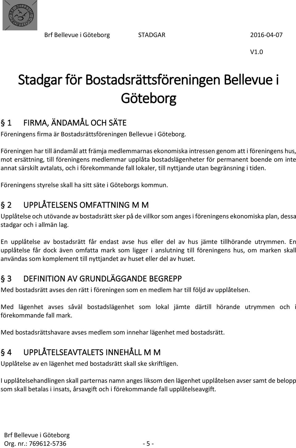 annat särskilt avtalats, och i förekommande fall lokaler, till nyttjande utan begränsning i tiden. Föreningens styrelse skall ha sitt säte i Göteborgs kommun.