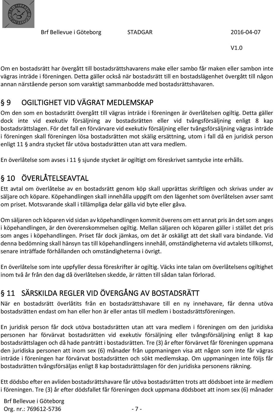 9 OGILTIGHET VID VÄGRAT MEDLEMSKAP Om den som en bostadsrätt övergått till vägras inträde i föreningen är överlåtelsen ogiltig.