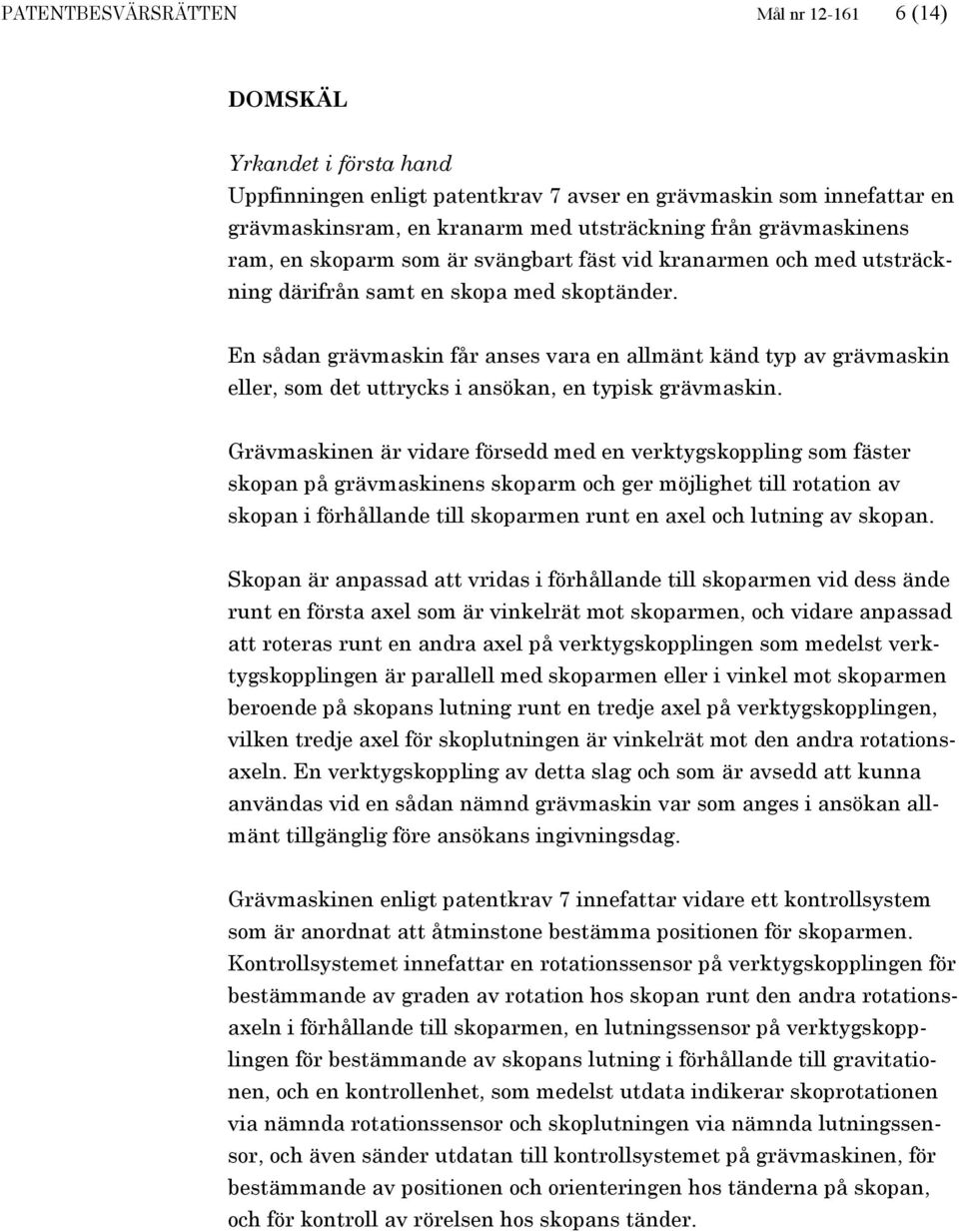 En sådan grävmaskin får anses vara en allmänt känd typ av grävmaskin eller, som det uttrycks i ansökan, en typisk grävmaskin.