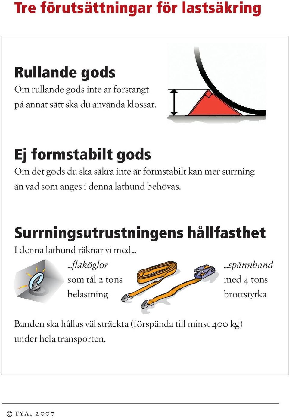 Ej formstabilt gods Om det gods du ska säkra inte är formstabilt kan mer surrning än vad som anges i denna lathund