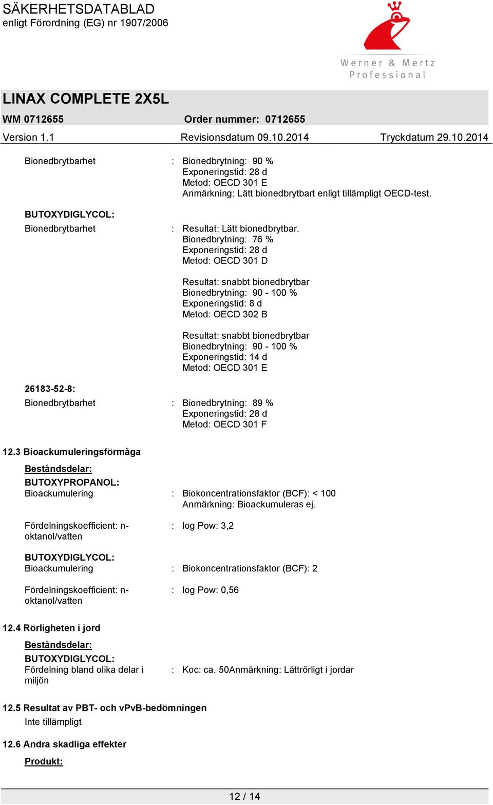 Bionedbrytning: 76 % Exponeringstid: 28 d Metod: OECD 301 D 26183-52-8: Resultat: snabbt bionedbrytbar Bionedbrytning: 90-100 % Exponeringstid: 8 d Metod: OECD 302 B Resultat: snabbt bionedbrytbar