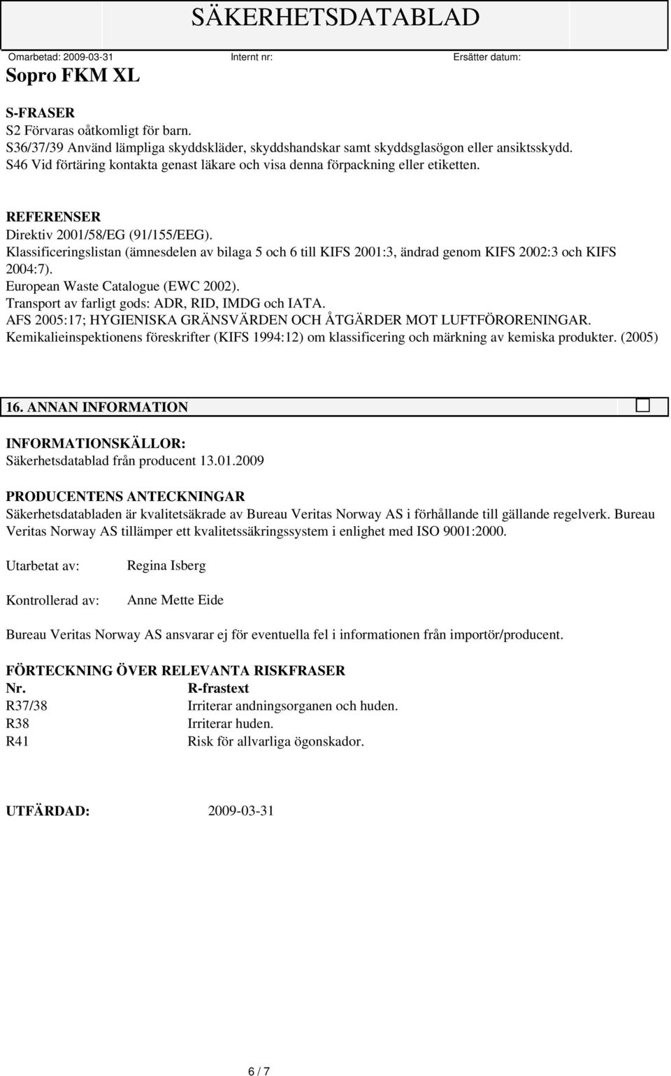 Klassificeringslistan (ämnesdelen av bilaga 5 och 6 till KIFS 2001:3, ändrad genom KIFS 2002:3 och KIFS 2004:7). European Waste Catalogue (EWC 2002).