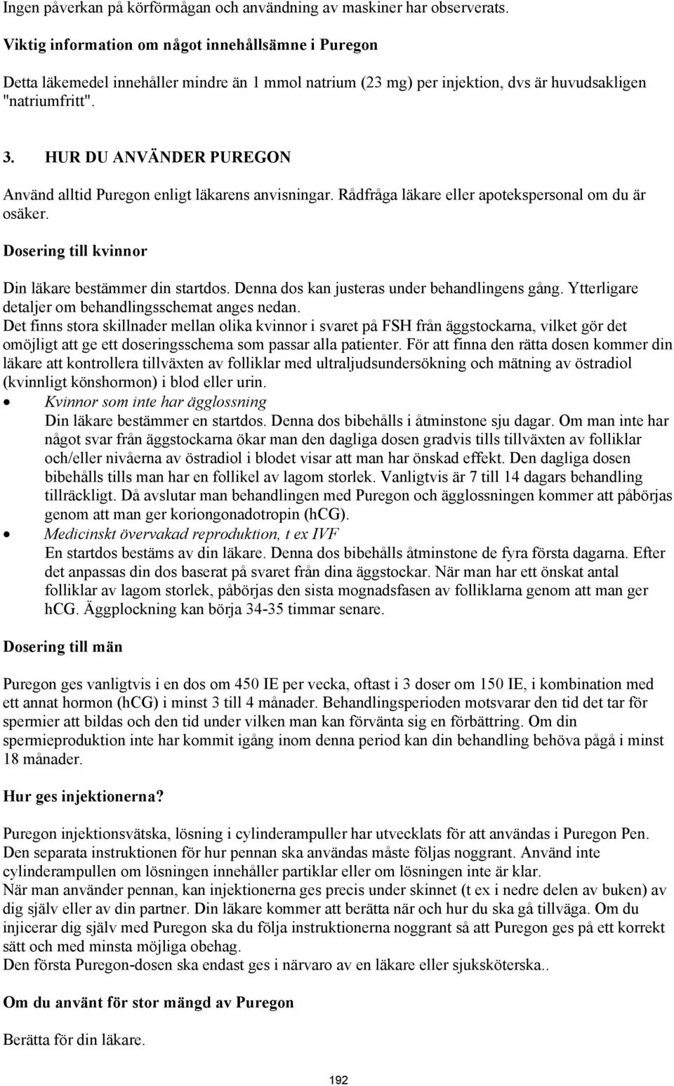 HUR DU ANVÄNDER PUREGON Använd alltid Puregon enligt läkarens anvisningar. Rådfråga läkare eller apotekspersonal om du är osäker. Dosering till kvinnor Din läkare bestämmer din startdos.