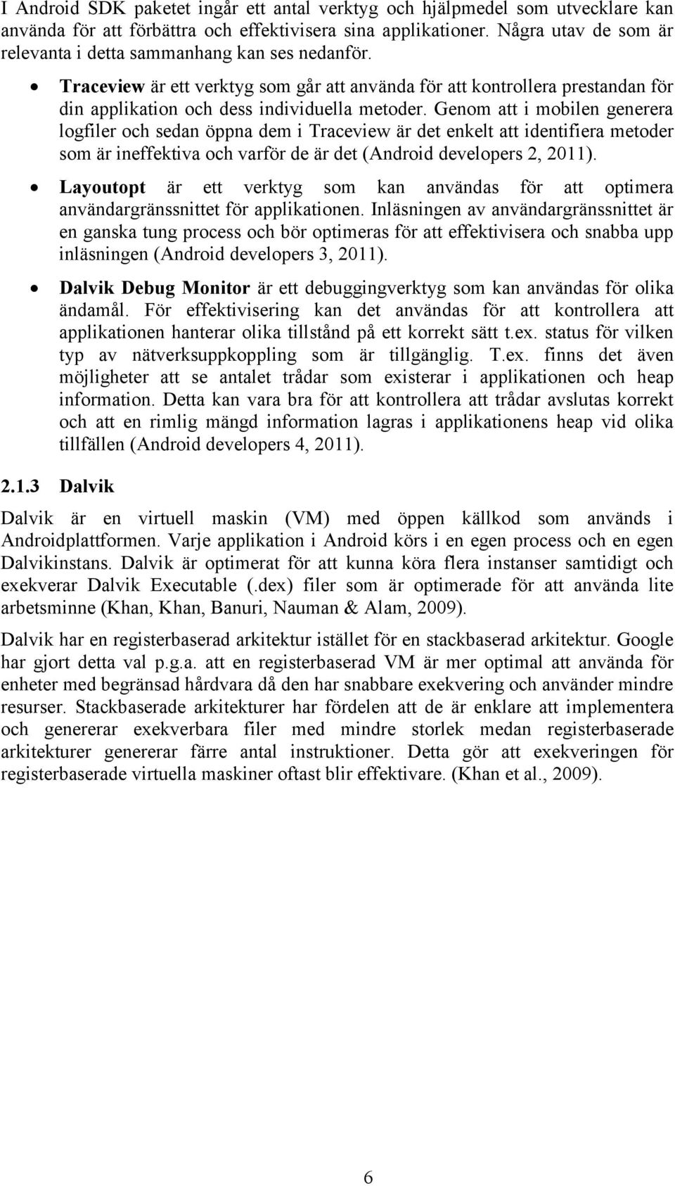 Genom att i mobilen generera logfiler och sedan öppna dem i Traceview är det enkelt att identifiera metoder som är ineffektiva och varför de är det (Android developers 2, 2011).