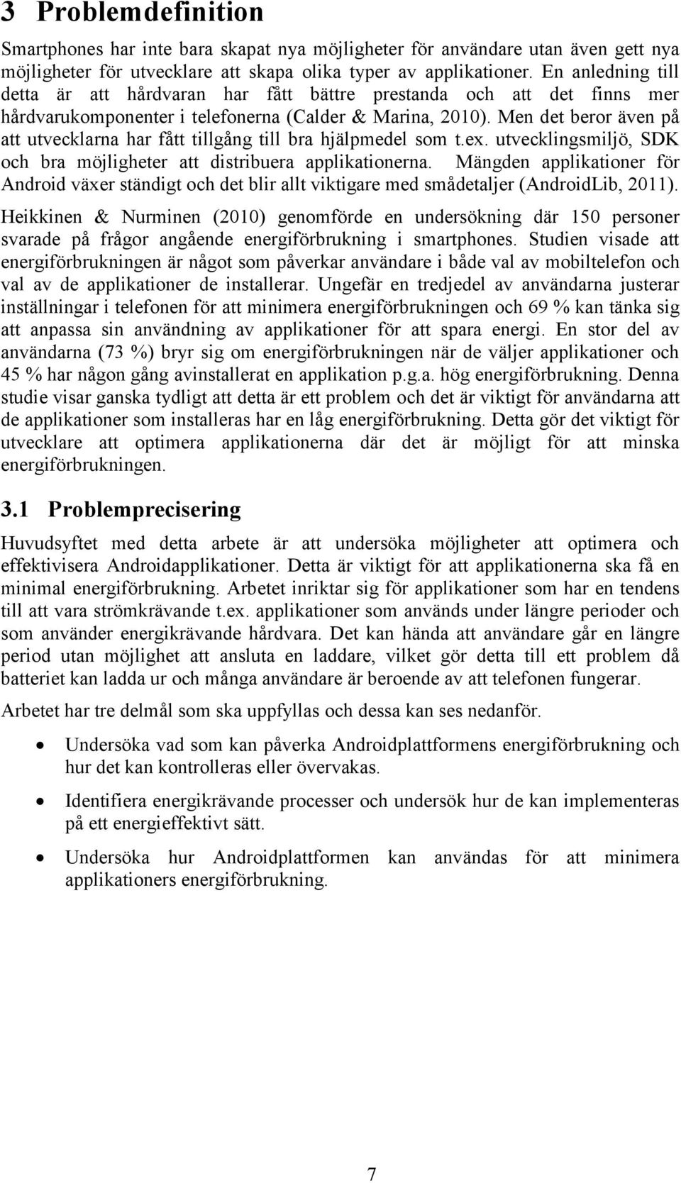 Men det beror även på att utvecklarna har fått tillgång till bra hjälpmedel som t.ex. utvecklingsmiljö, SDK och bra möjligheter att distribuera applikationerna.