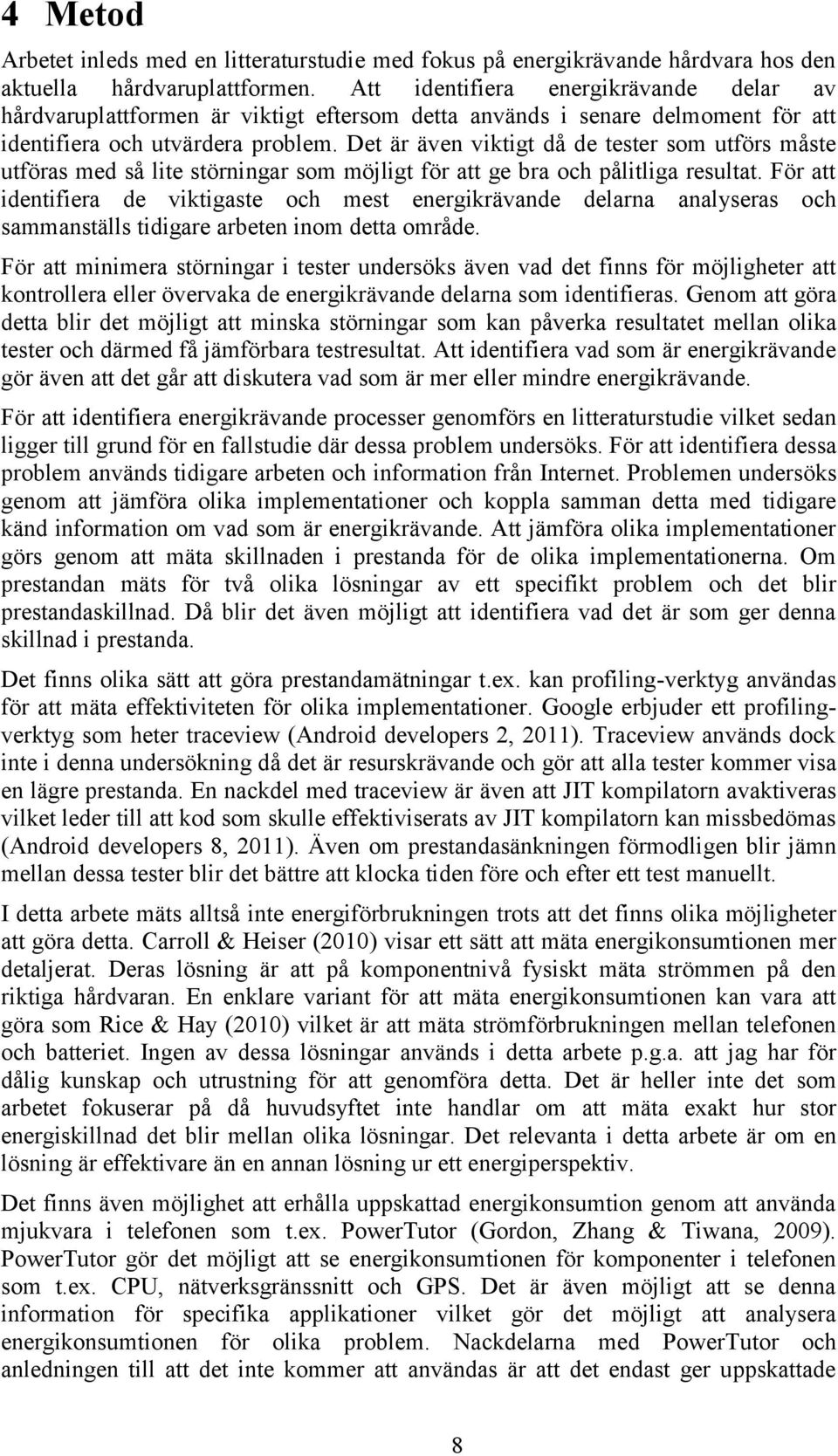 Det är även viktigt då de tester som utförs måste utföras med så lite störningar som möjligt för att ge bra och pålitliga resultat.