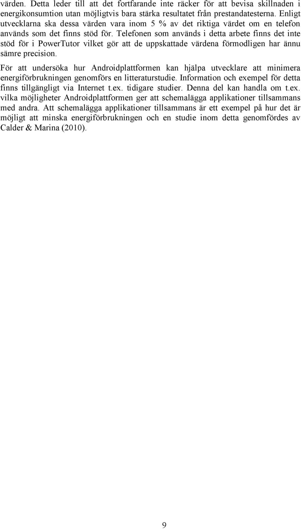 Telefonen som används i detta arbete finns det inte stöd för i PowerTutor vilket gör att de uppskattade värdena förmodligen har ännu sämre precision.
