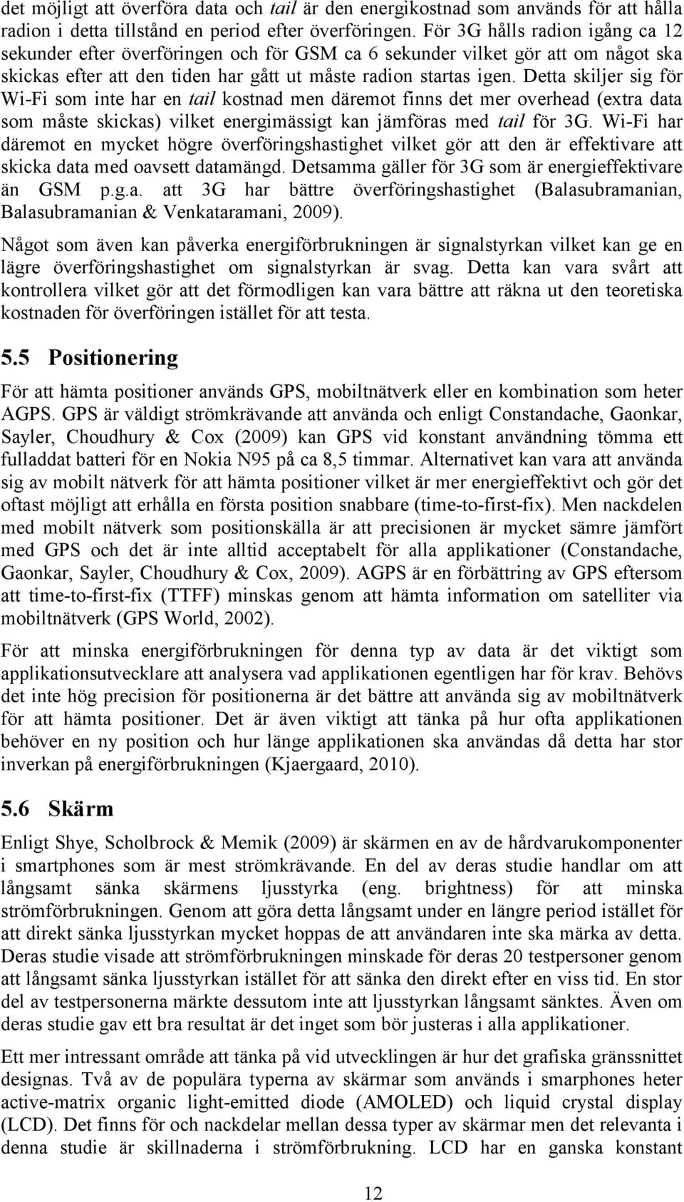 Detta skiljer sig för Wi-Fi som inte har en tail kostnad men däremot finns det mer overhead (extra data som måste skickas) vilket energimässigt kan jämföras med tail för 3G.