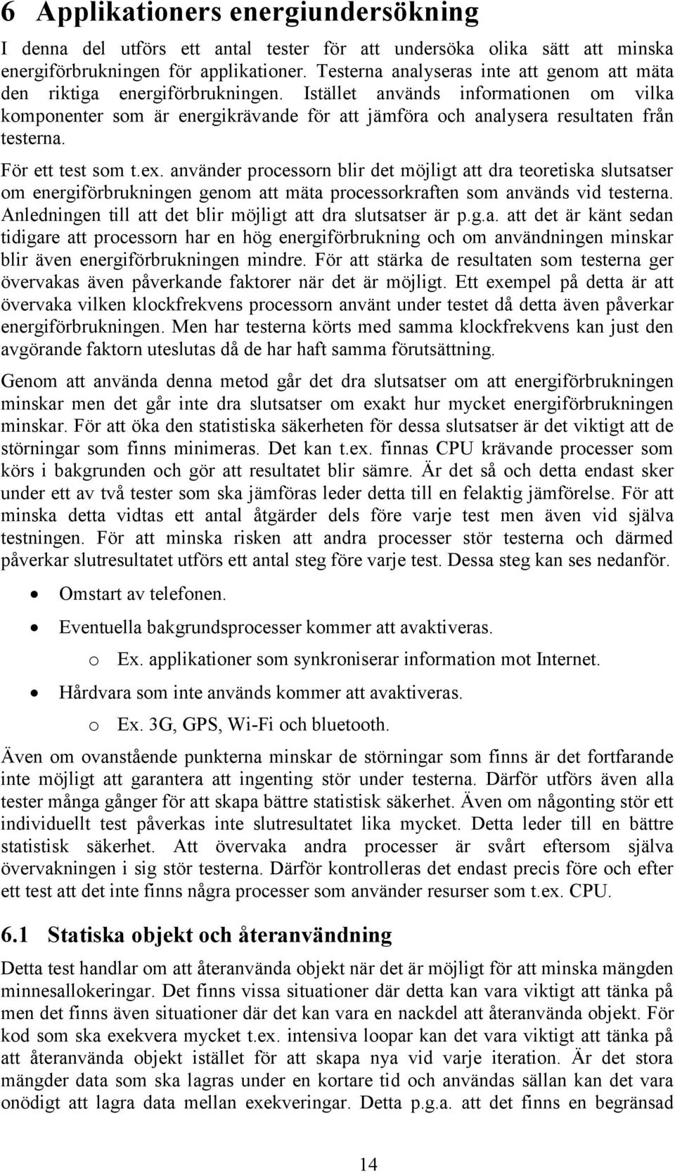 Istället används informationen om vilka komponenter som är energikrävande för att jämföra och analysera resultaten från testerna. För ett test som t.ex.