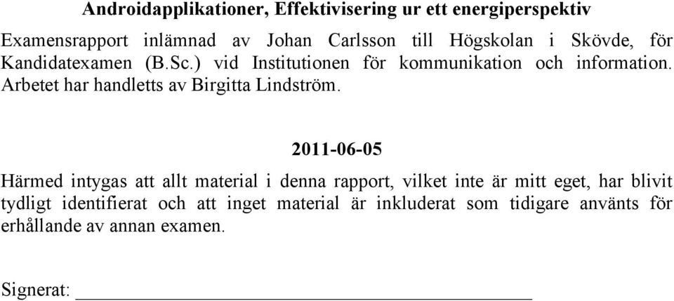 Arbetet har handletts av Birgitta Lindström.