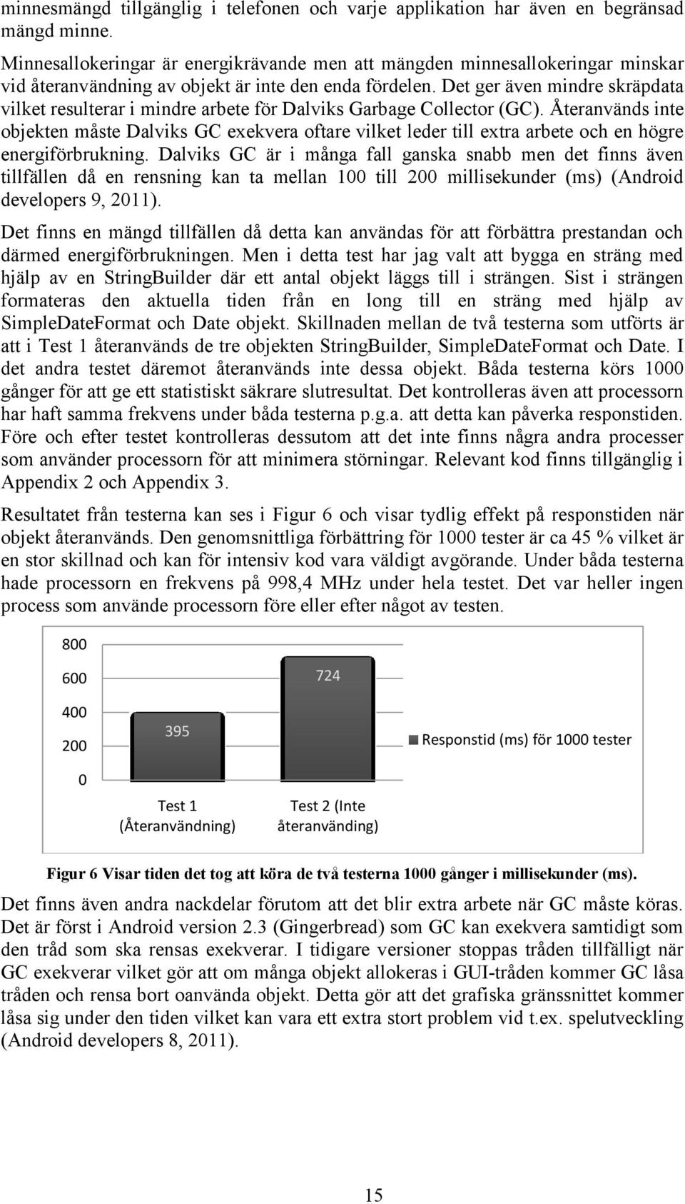 Det ger även mindre skräpdata vilket resulterar i mindre arbete för Dalviks Garbage Collector (GC).