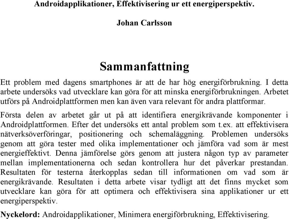 Första delen av arbetet går ut på att identifiera energikrävande komponenter i Androidplattformen. Efter det undersöks ett antal problem som t.ex.