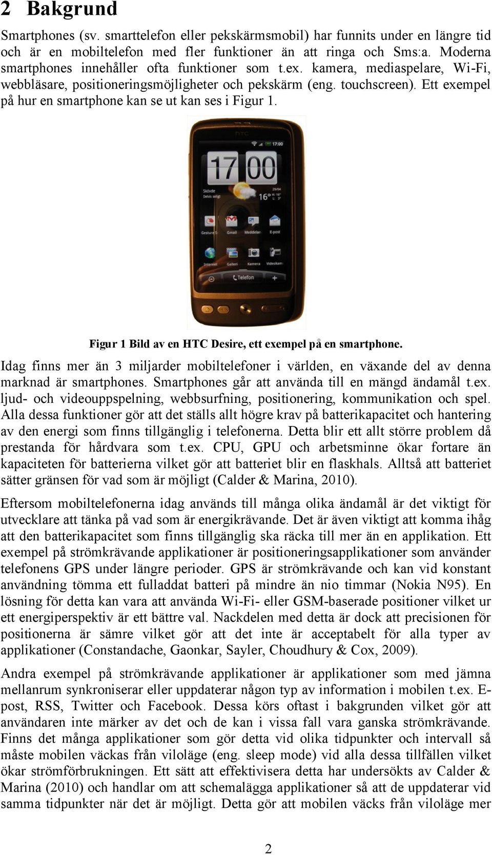 Ett exempel på hur en smartphone kan se ut kan ses i Figur 1. Figur 1 Bild av en HTC Desire, ett exempel på en smartphone.