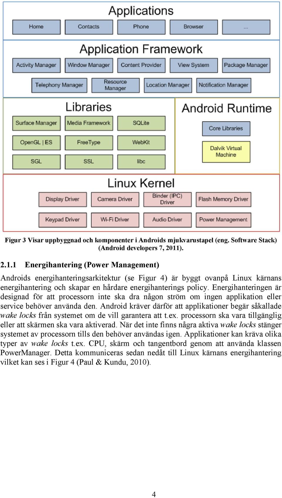 Energihanteringen är designad för att processorn inte ska dra någon ström om ingen applikation eller service behöver använda den.