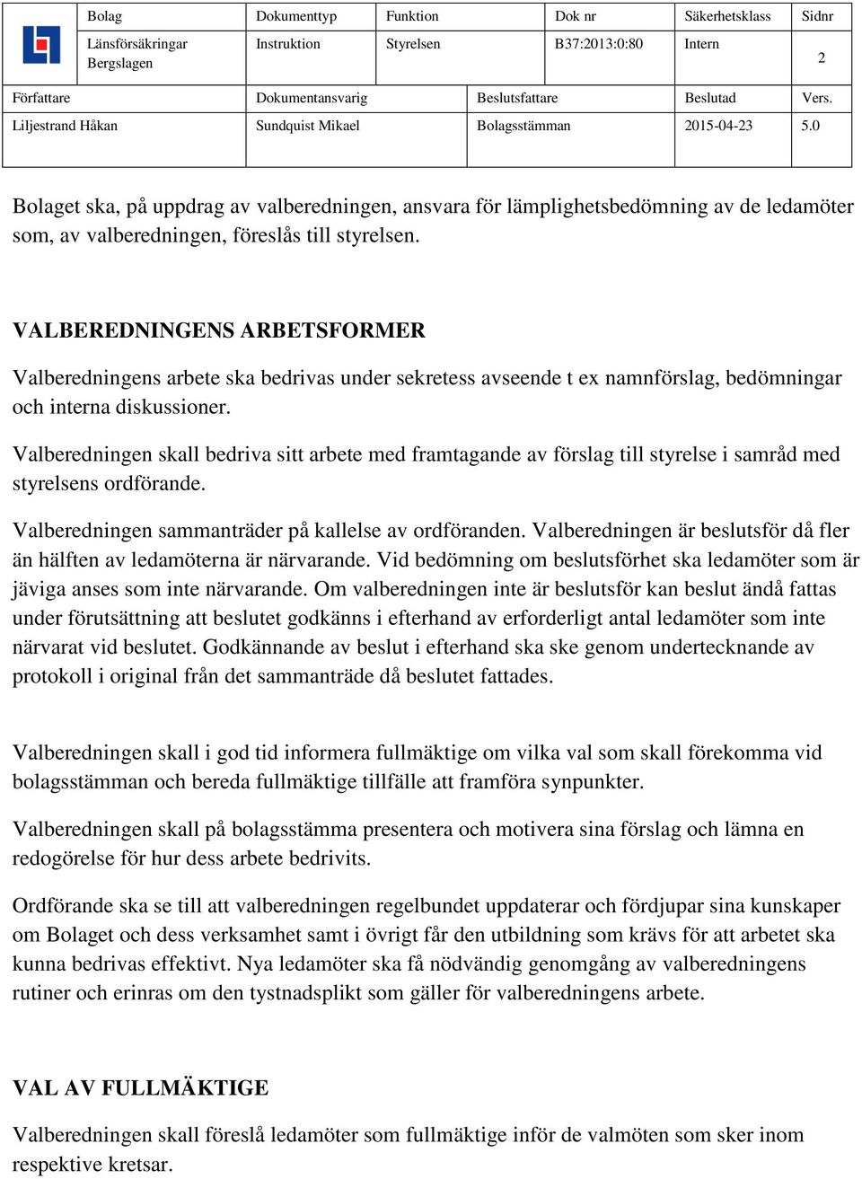 Valberedningen skall bedriva sitt arbete med framtagande av förslag till styrelse i samråd med styrelsens ordförande. Valberedningen sammanträder på kallelse av ordföranden.