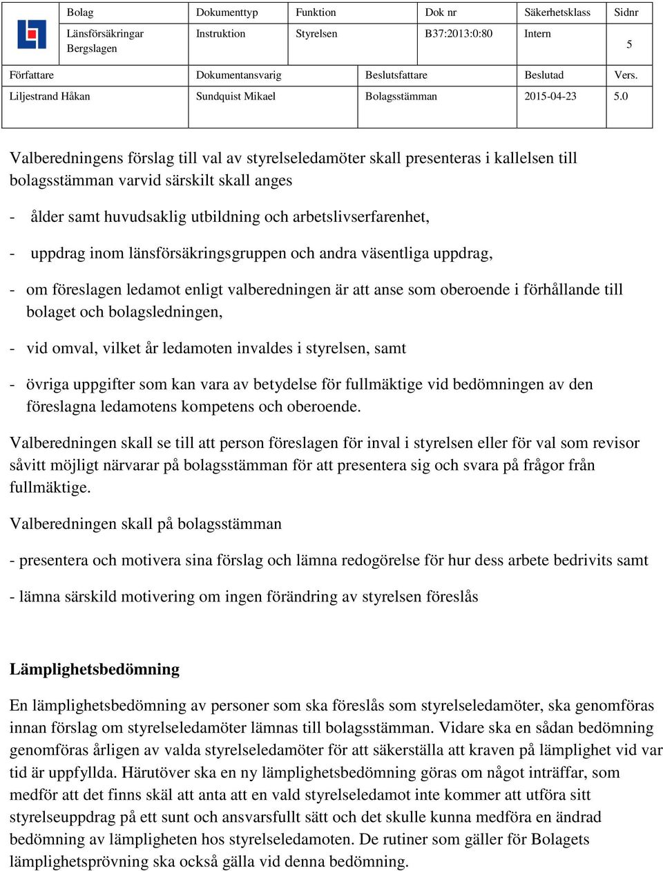 vilket år ledamoten invaldes i styrelsen, samt - övriga uppgifter som kan vara av betydelse för fullmäktige vid bedömningen av den föreslagna ledamotens kompetens och oberoende.