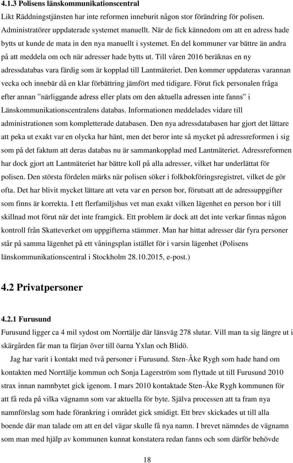 Till våren 2016 beräknas en ny adressdatabas vara färdig som är kopplad till Lantmäteriet. Den kommer uppdateras varannan vecka och innebär då en klar förbättring jämfört med tidigare.