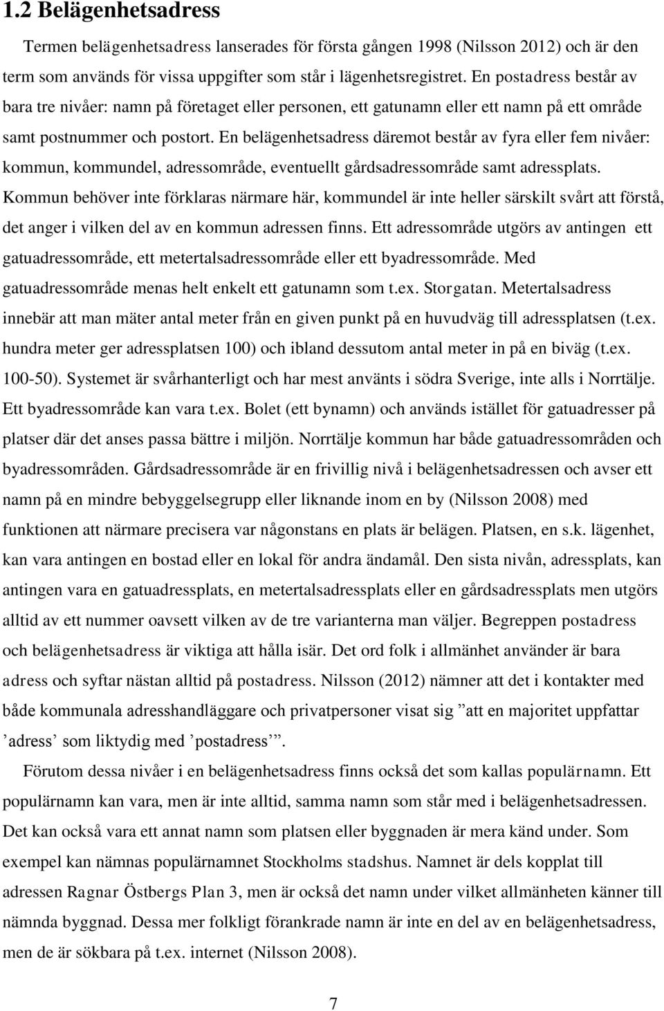 En belägenhetsadress däremot består av fyra eller fem nivåer: kommun, kommundel, adressområde, eventuellt gårdsadressområde samt adressplats.