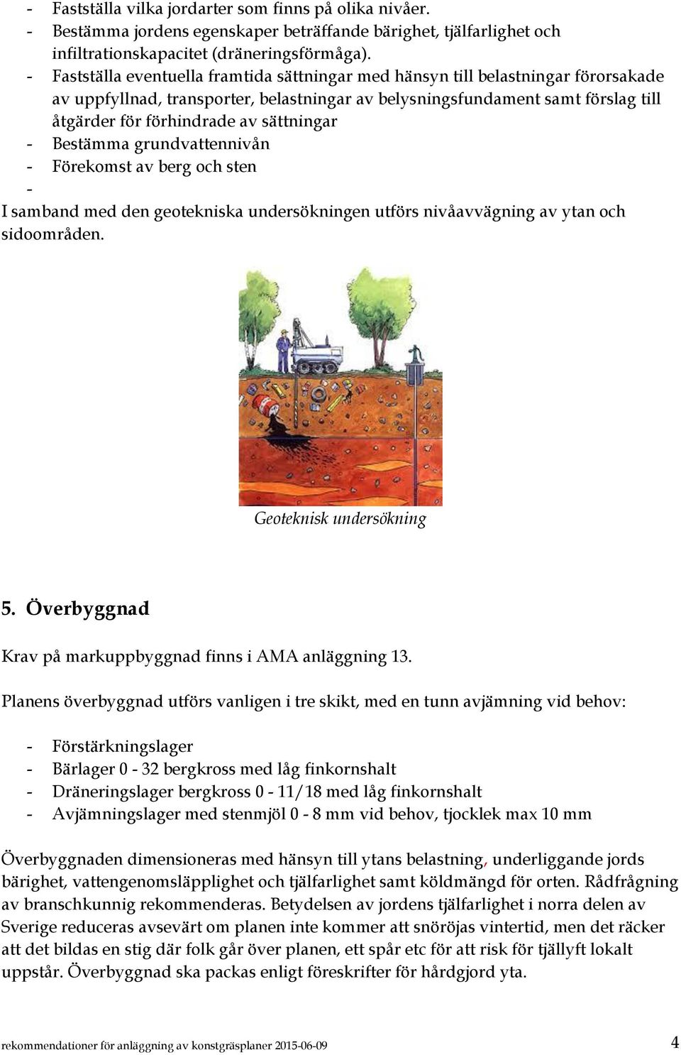 sättningar - Bestämma grundvattennivån - Förekomst av berg och sten - I samband med den geotekniska undersökningen utförs nivåavvägning av ytan och sidoområden. Geoteknisk undersökning 5.