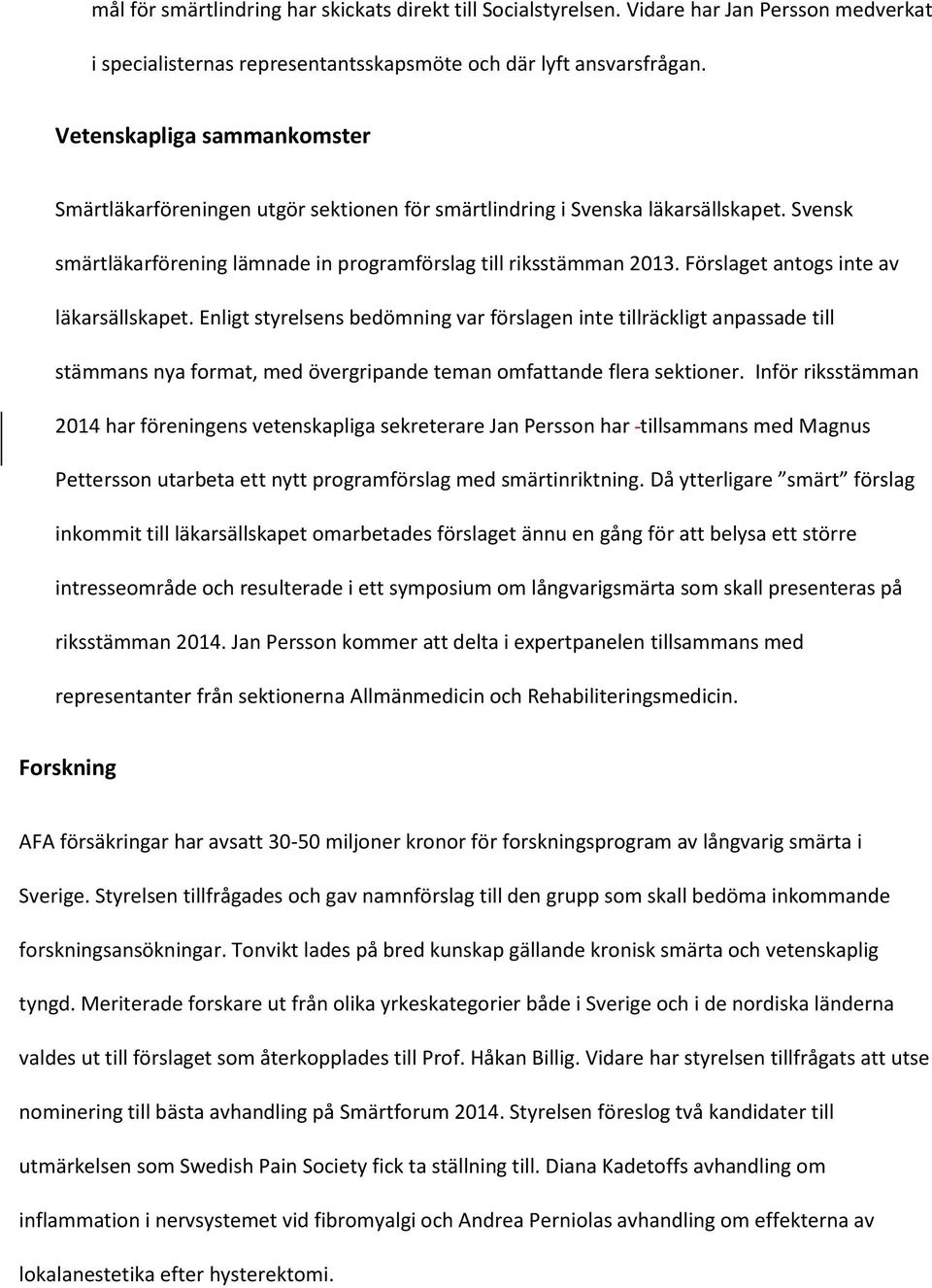 Förslaget antogs inte av läkarsällskapet. Enligt styrelsens bedömning var förslagen inte tillräckligt anpassade till stämmans nya format, med övergripande teman omfattande flera sektioner.