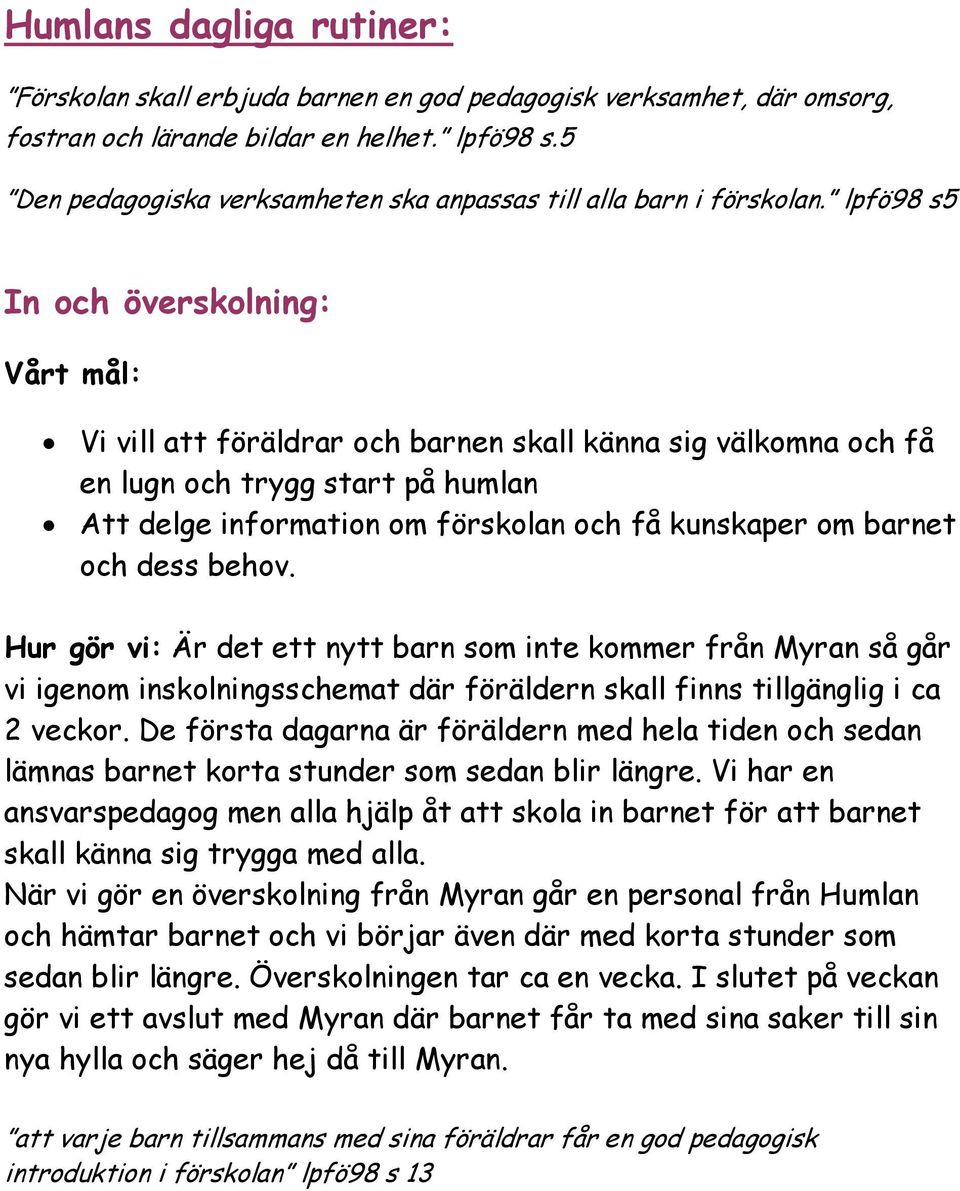 lpfö98 s5 In och överskolning: Vårt mål: Vi vill att föräldrar och barnen skall känna sig välkomna och få en lugn och trygg start på humlan Att delge information om förskolan och få kunskaper om