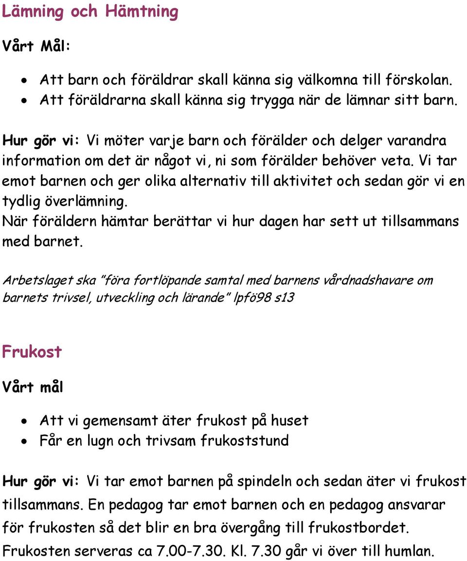 Vi tar emot barnen och ger olika alternativ till aktivitet och sedan gör vi en tydlig överlämning. När föräldern hämtar berättar vi hur dagen har sett ut tillsammans med barnet.