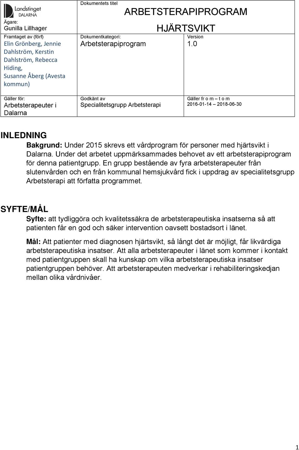 0 Gäller för: Arbetsterapeuter i Dalarna Godkänt av Specialitetsgrupp Arbetsterapi Gäller fr o m t o m 2016-01-14 2018-06-30 INLEDNING Bakgrund: Under 2015 skrevs ett vårdprogram för personer med