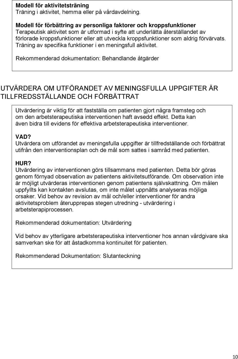 kroppsfunktioner som aldrig förvärvats. Träning av specifika funktioner i en meningsfull aktivitet.