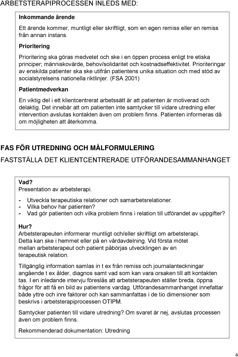 Prioriteringar av enskilda patienter ska ske utifrån patientens unika situation och med stöd av socialstyrelsens nationella riktlinjer.