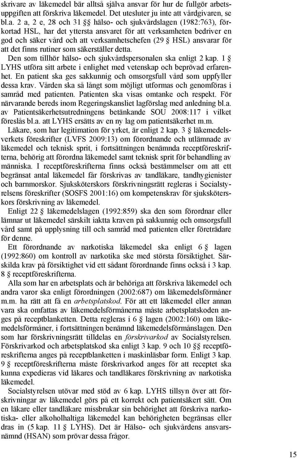 (1982:763), förkortad HSL, har det yttersta ansvaret för att verksamheten bedriver en god och säker vård och att verksamhetschefen (29 HSL) ansvarar för att det finns rutiner som säkerställer detta.