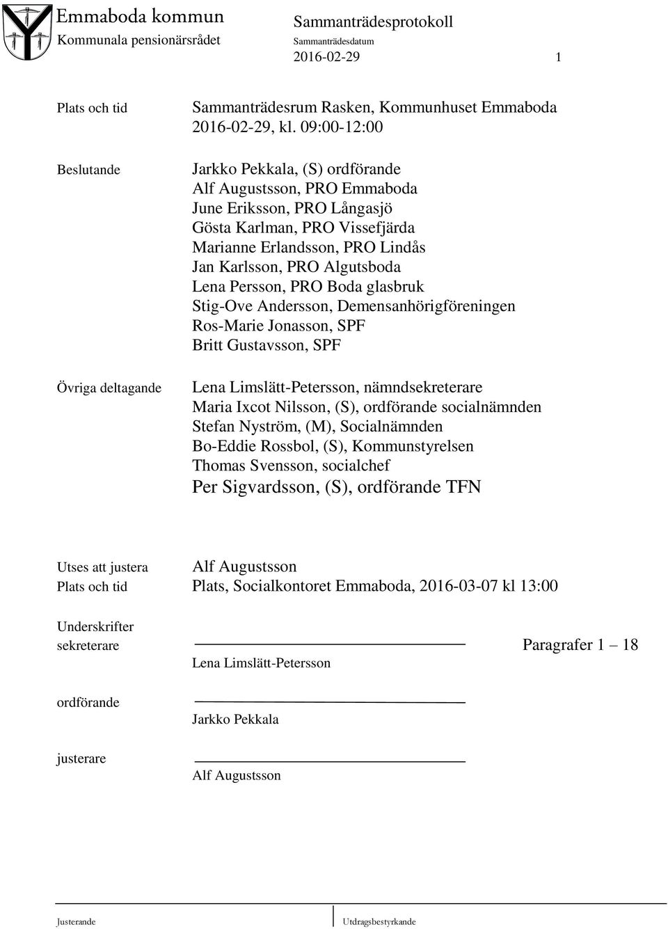 Persson, PRO Boda glasbruk Stig-Ove Andersson, Demensanhörigföreningen Ros-Marie Jonasson, SPF Britt Gustavsson, SPF Lena Limslätt-Petersson, nämndsekreterare Maria Ixcot Nilsson, (S), ordförande