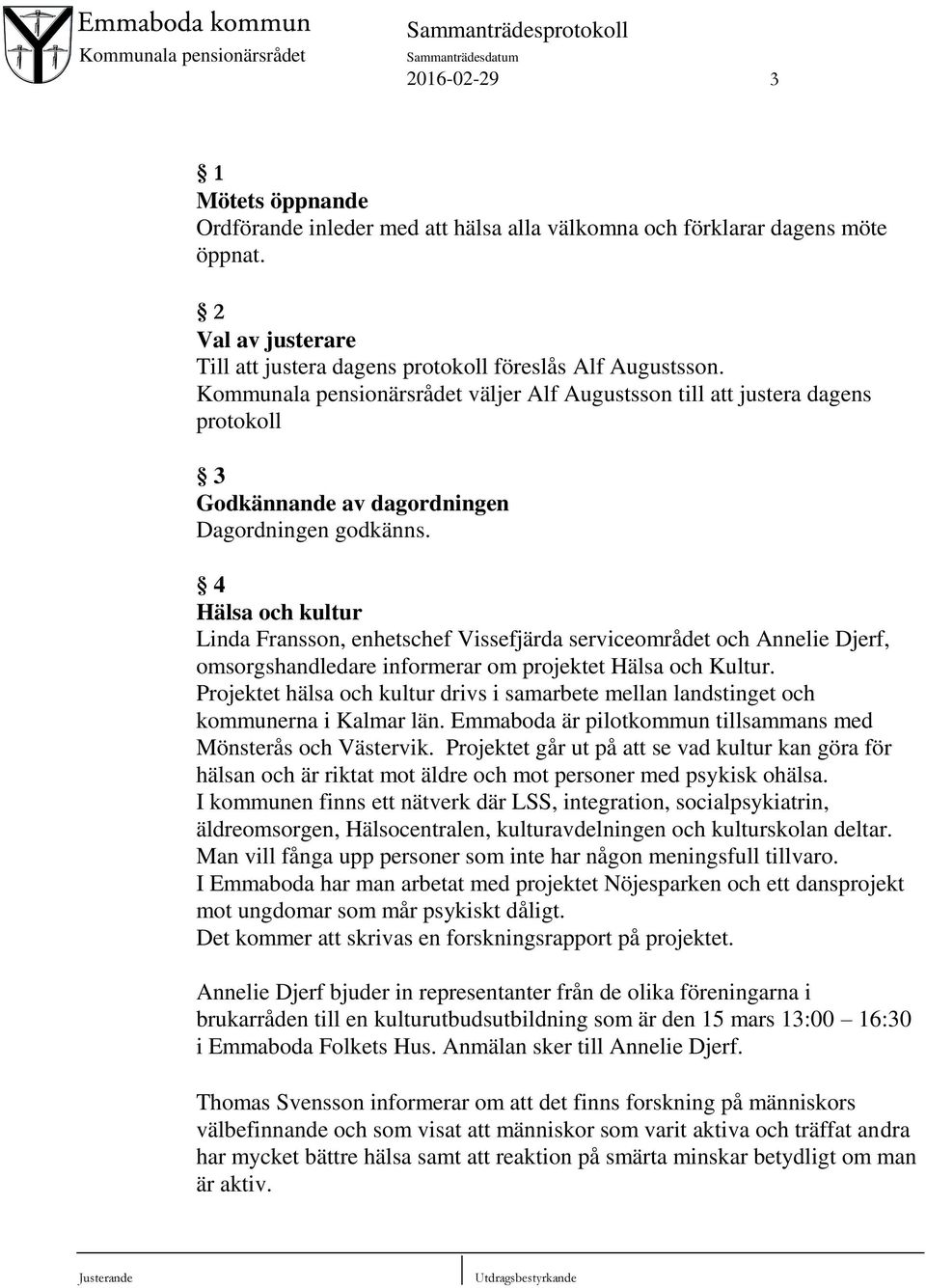 4 Hälsa och kultur Linda Fransson, enhetschef Vissefjärda serviceområdet och Annelie Djerf, omsorgshandledare informerar om projektet Hälsa och Kultur.